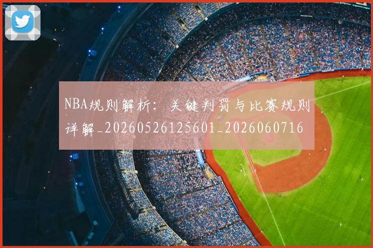 NBA规则解析:关键判罚与比赛规则详解_20260526125601_20260607160236