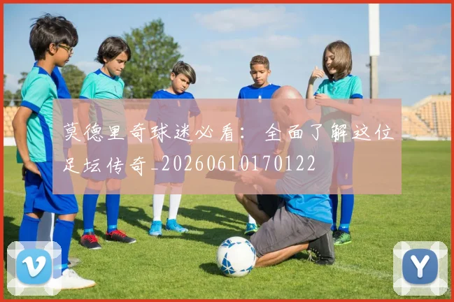 莫德里奇球迷必看:全面了解这位足坛传奇_20260610170122